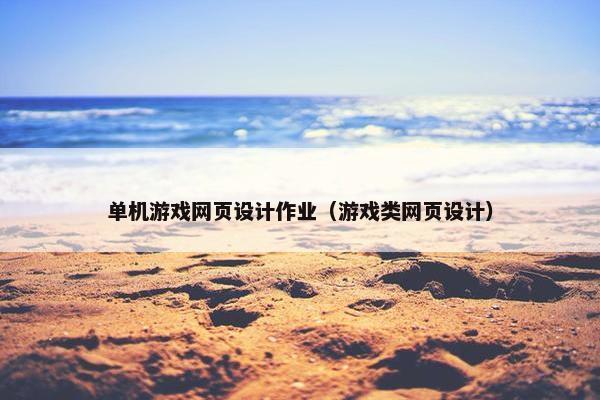 单机游戏网页设计作业（游戏类网页设计）