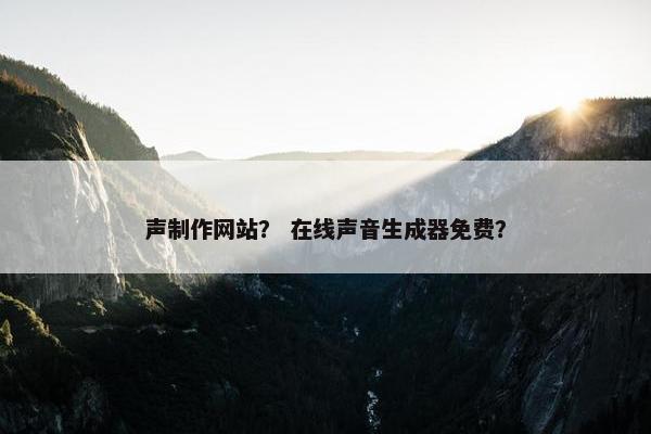 声制作网站？ 在线声音生成器免费？