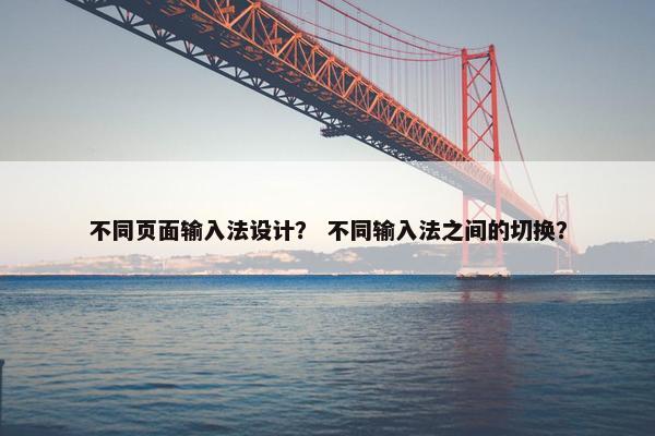 不同页面输入法设计？ 不同输入法之间的切换？