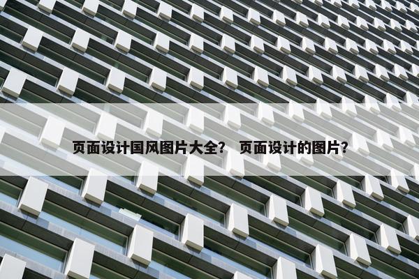 页面设计国风图片大全？ 页面设计的图片？