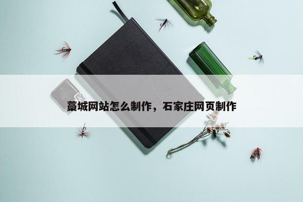 藁城网站怎么制作，石家庄网页制作