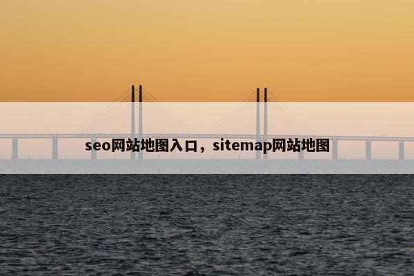seo网站地图入口，sitemap网站地图