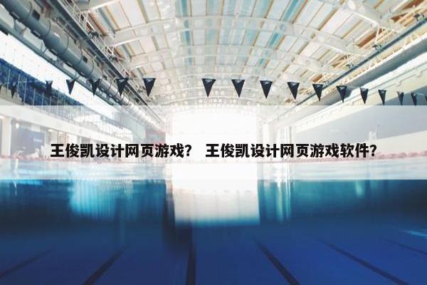 王俊凯设计网页游戏？ 王俊凯设计网页游戏软件？