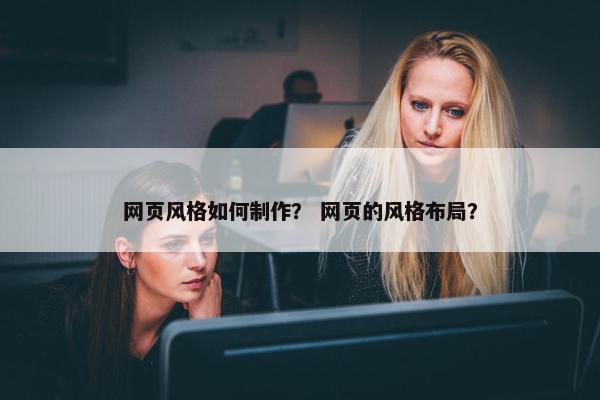 网页风格如何制作？ 网页的风格布局？