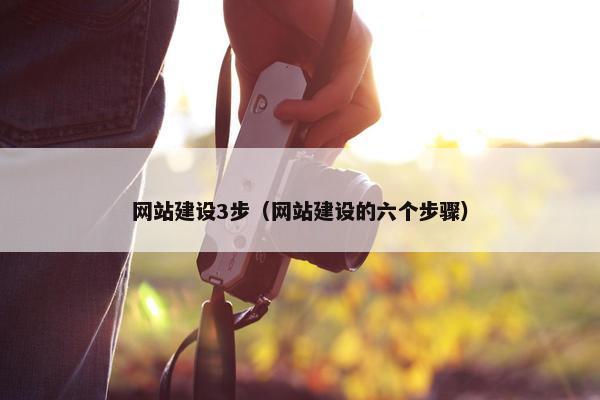 网站建设3步（网站建设的六个步骤）