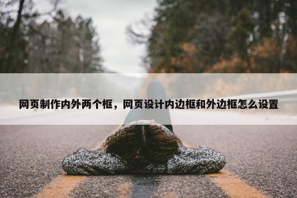 网页制作内外两个框，网页设计内边框和外边框怎么设置