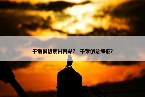 干饭模板素材网站？ 干饭创意海报？