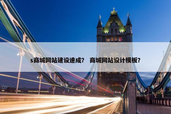 s商城网站建设速成？ 商城网站设计模板？