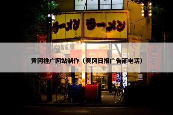 黄冈推广网站制作（黄冈日报广告部电话）