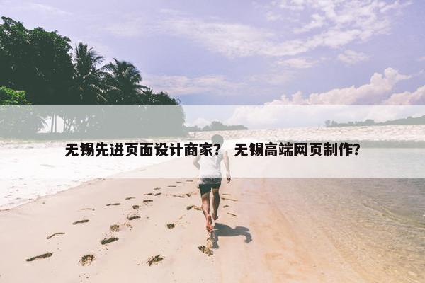 无锡先进页面设计商家？ 无锡高端网页制作？