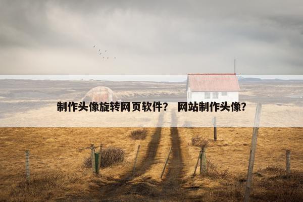 制作头像旋转网页软件？ 网站制作头像？