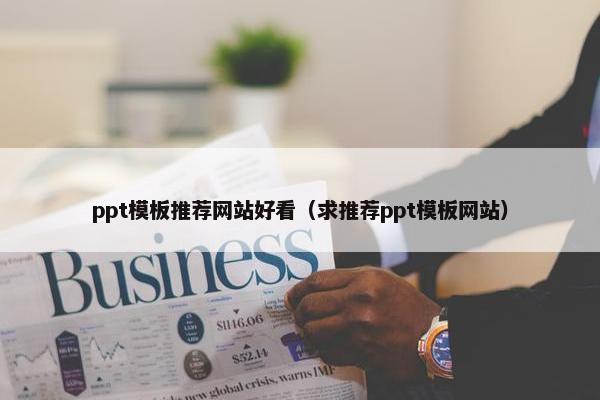 ppt模板推荐网站好看（求推荐ppt模板网站）