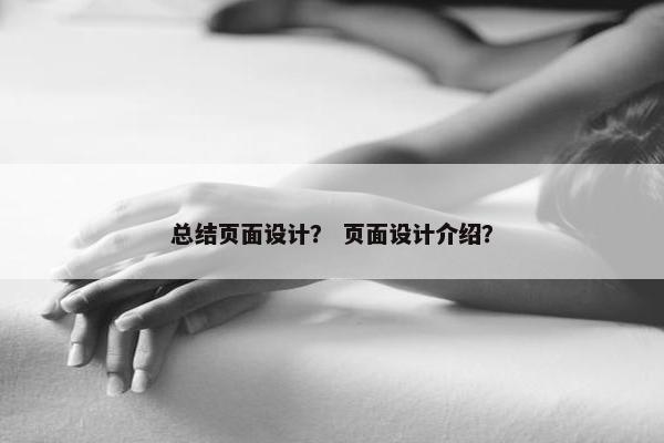 总结页面设计？ 页面设计介绍？