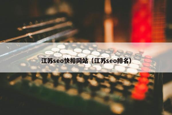 江苏seo快排网站（江苏seo排名）