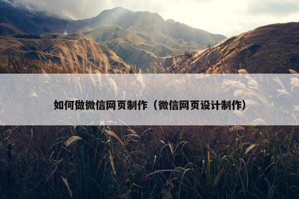 如何做微信网页制作（微信网页设计制作）