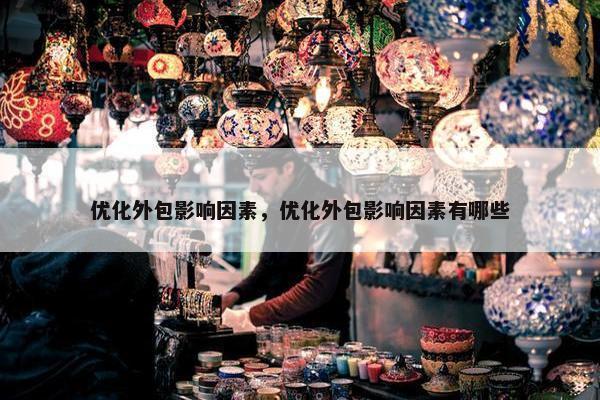 优化外包影响因素，优化外包影响因素有哪些