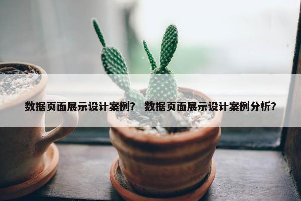 数据页面展示设计案例？ 数据页面展示设计案例分析？