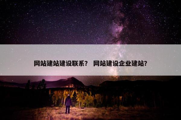 网站建站建设联系？ 网站建设企业建站？
