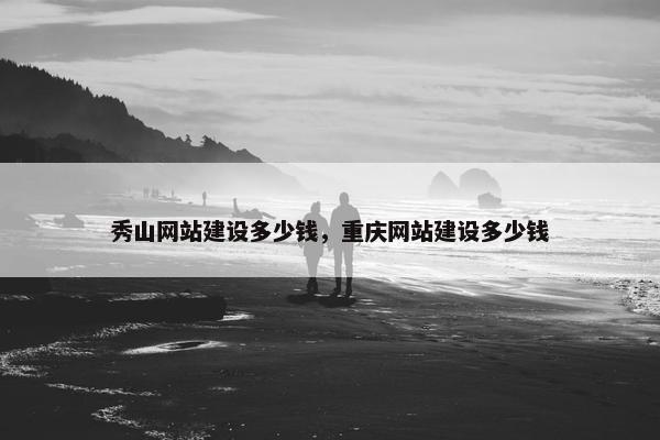 秀山网站建设多少钱，重庆网站建设多少钱