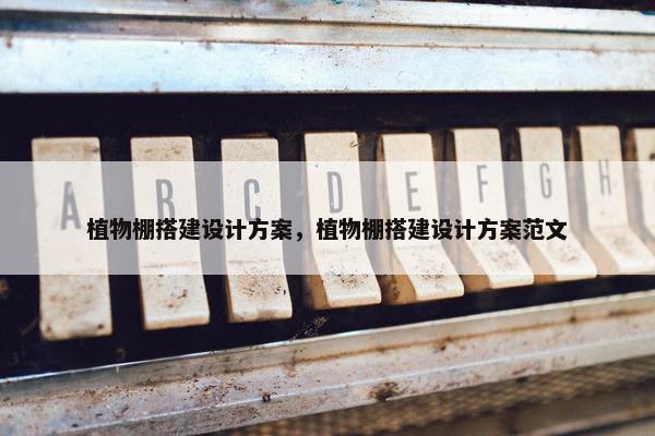 植物棚搭建设计方案，植物棚搭建设计方案范文