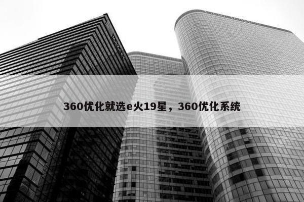 360优化就选e火19星，360优化系统