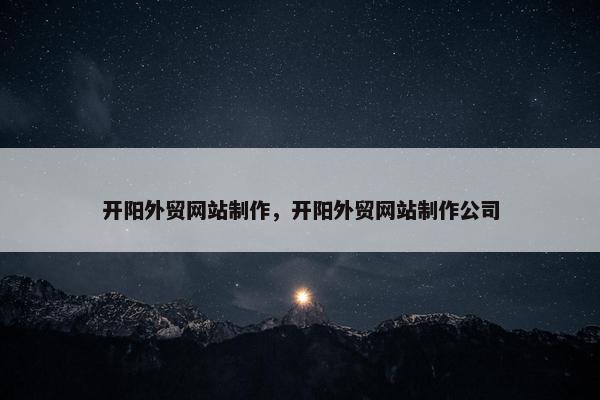 开阳外贸网站制作，开阳外贸网站制作公司