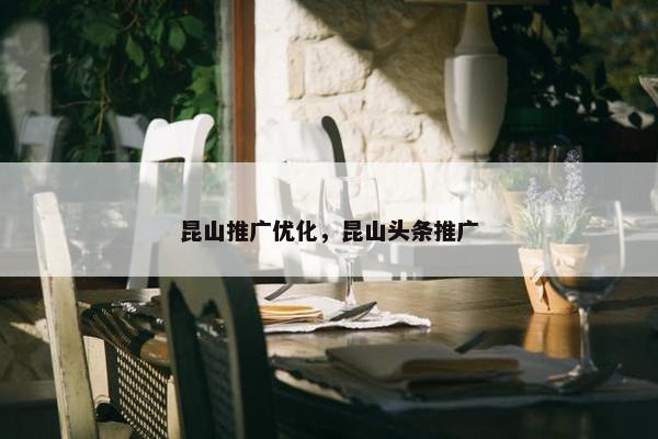 昆山推广优化，昆山头条推广
