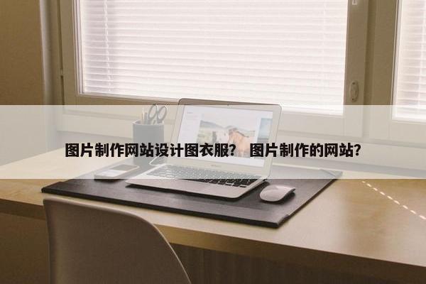 图片制作网站设计图衣服？ 图片制作的网站？