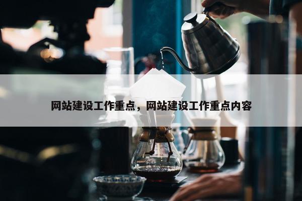 网站建设工作重点，网站建设工作重点内容