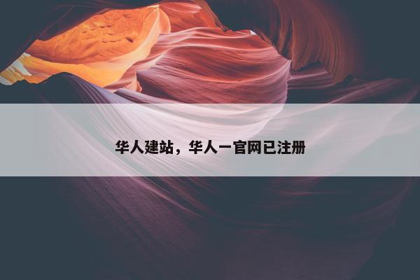 华人建站，华人一官网已注册