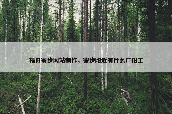 福田寮步网站制作，寮步附近有什么厂招工