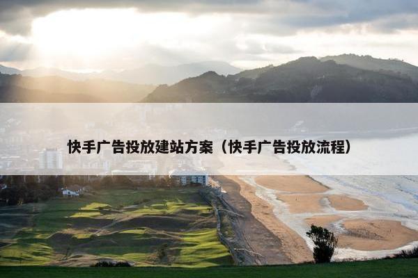 快手广告投放建站方案（快手广告投放流程）