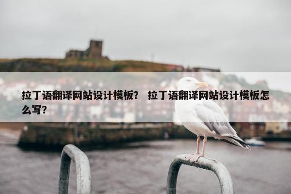 拉丁语翻译网站设计模板？ 拉丁语翻译网站设计模板怎么写？